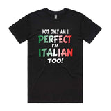 Not Only Am I Perfect I'm Italian Too T-Shirt